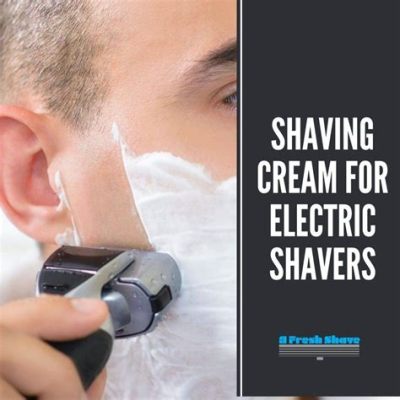 Do You Need Shaving Cream for Electric Razor? Exploring the Myths and Realities of Modern Grooming